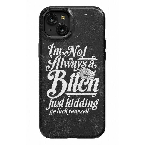 I'm Not Always A Bitch ( Just Kidding ) Phone Case